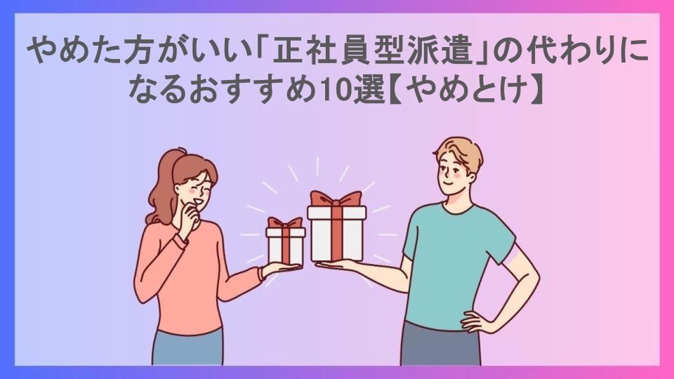 やめた方がいい「正社員型派遣」の代わりになるおすすめ10選【やめとけ】